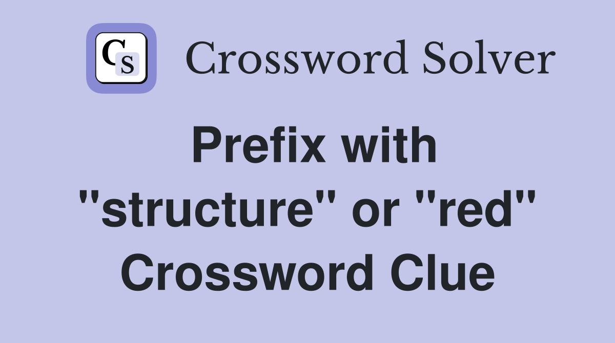 Prefix with "structure" or "red" Crossword Clue