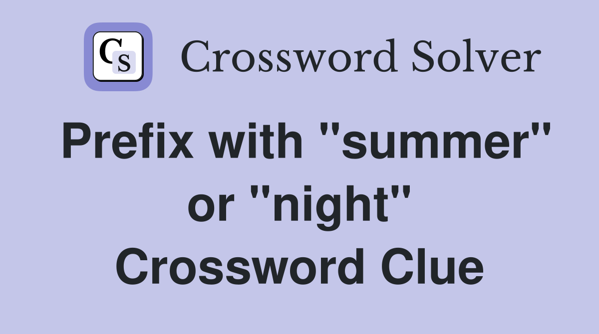 Prefix with "summer" or "night" Crossword Clue