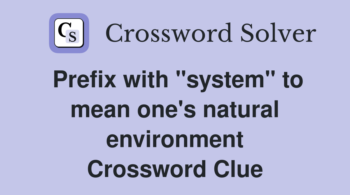 Prefix with "system" to mean one's natural environment Crossword Clue