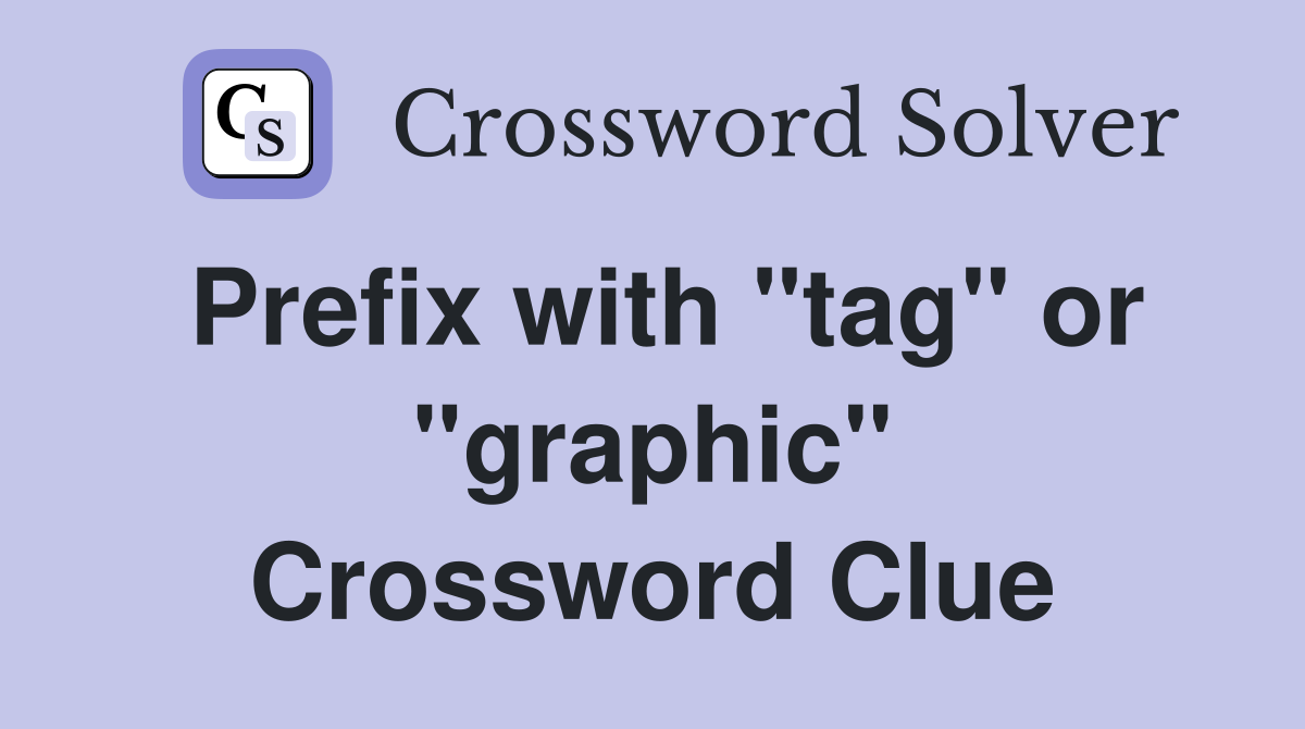 Prefix with "tag" or "graphic" Crossword Clue