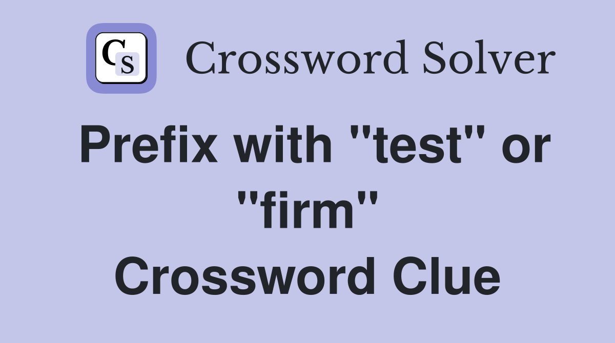 Prefix with "test" or "firm" Crossword Clue