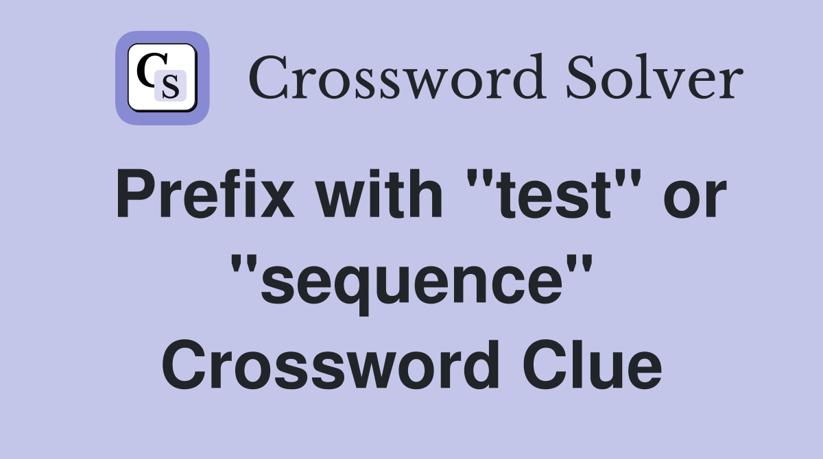 Prefix with "test" or "sequence" Crossword Clue