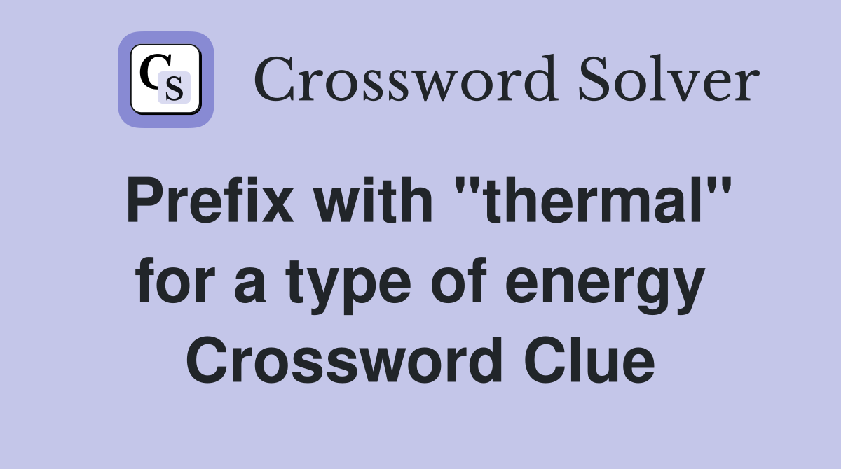Prefix with "thermal" for a type of energy Crossword Clue