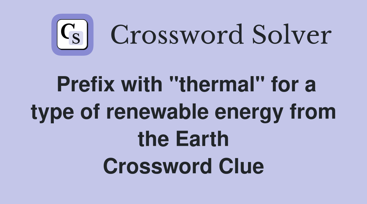 Prefix with "thermal" for a type of renewable energy from the Earth Crossword Clue