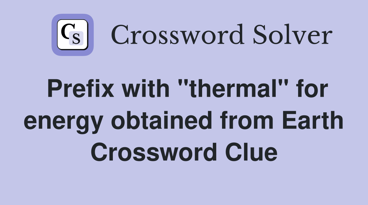 Prefix with "thermal" for energy obtained from Earth Crossword Clue