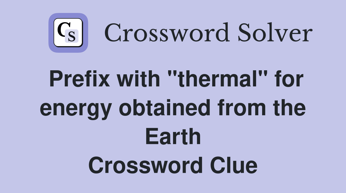 Prefix with "thermal" for energy obtained from the Earth Crossword Clue