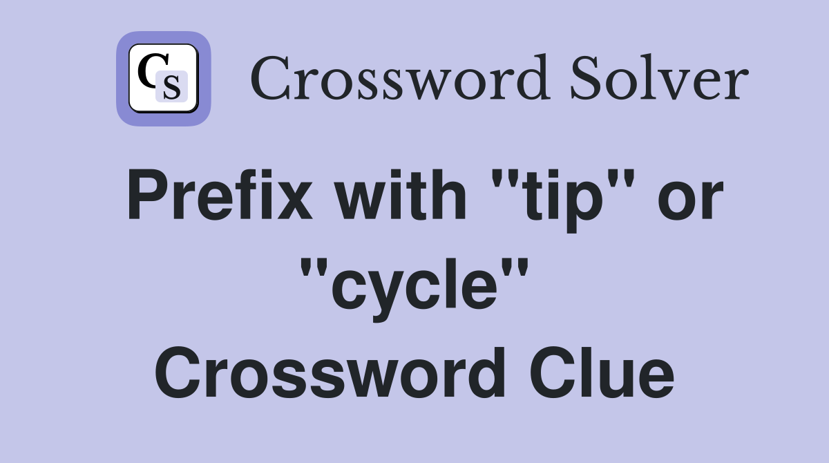 Prefix with "tip" or "cycle" Crossword Clue