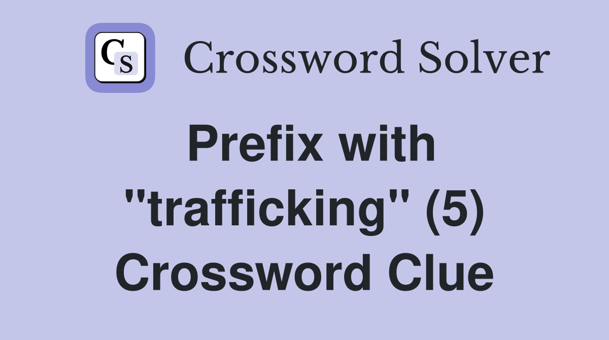 Prefix with "trafficking" (5) Crossword Clue