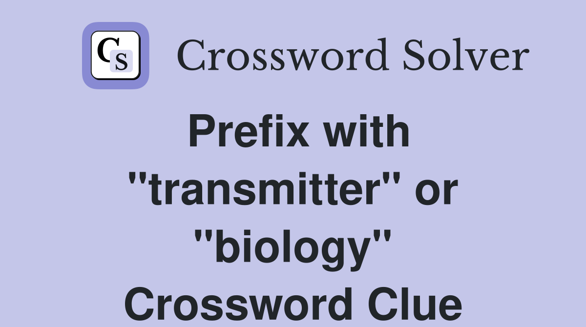 Prefix with "transmitter" or "biology" Crossword Clue