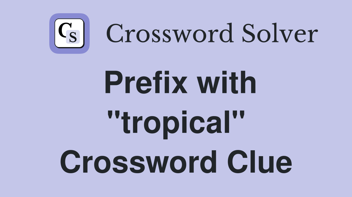 Prefix with "tropical" Crossword Clue