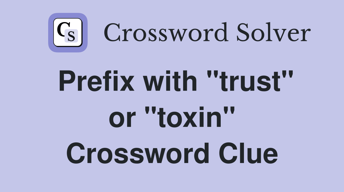 Prefix with "trust" or "toxin" Crossword Clue