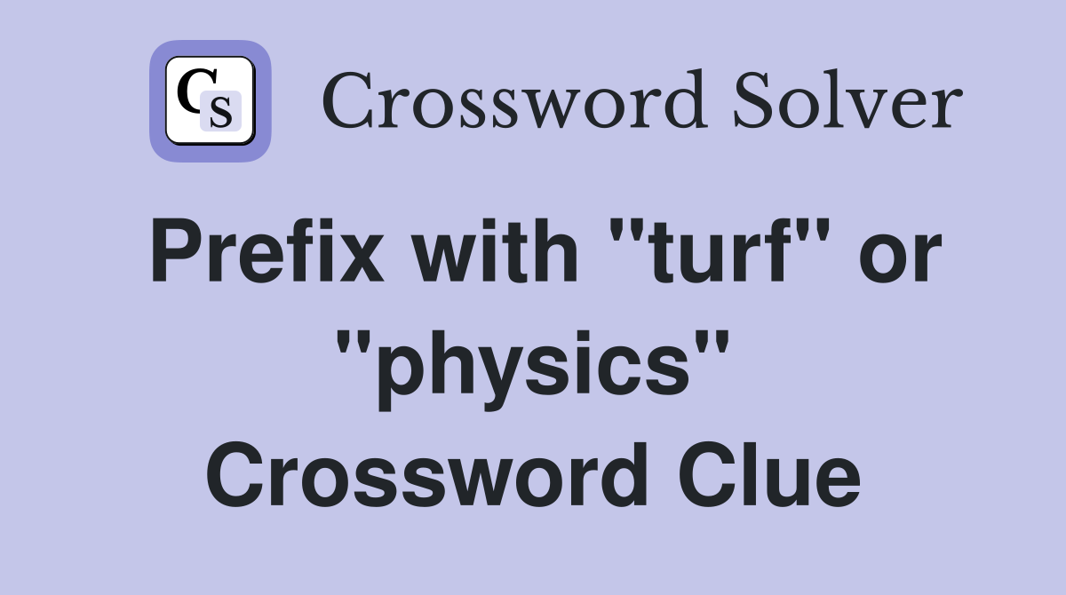 Prefix with "turf" or "physics" Crossword Clue