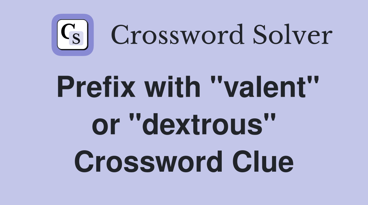 Prefix with "valent" or "dextrous" Crossword Clue