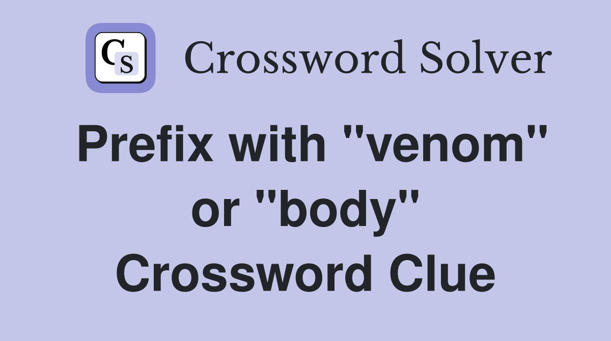 Prefix with "venom" or "body" Crossword Clue