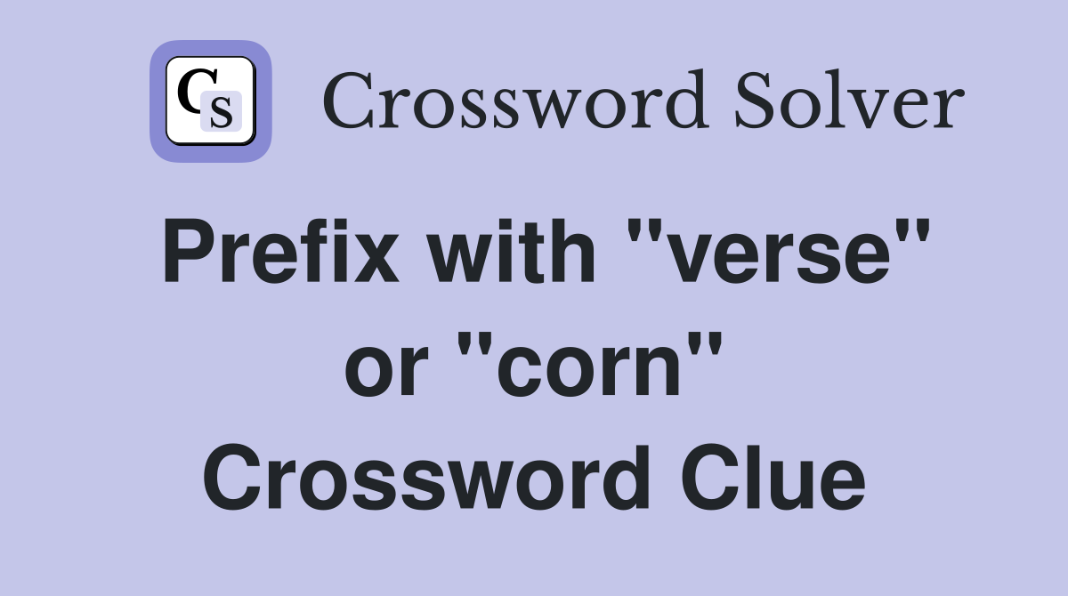 Prefix with "verse" or "corn" Crossword Clue