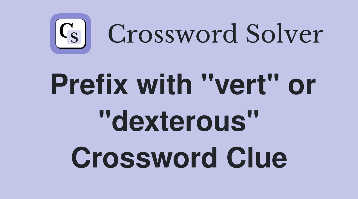 Prefix with "vert" or "dexterous" Crossword Clue