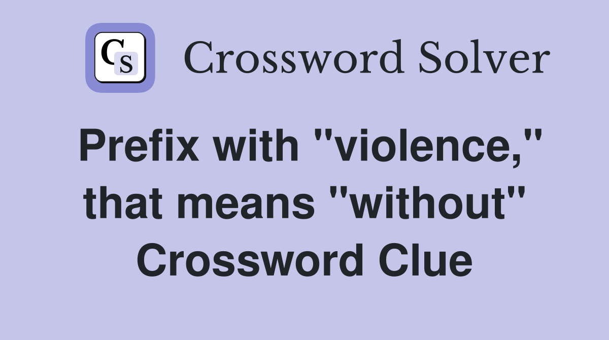 Prefix with "violence," that means "without" Crossword Clue