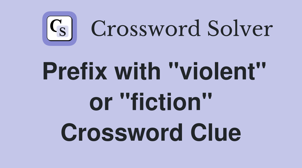 Prefix with "violent" or "fiction" Crossword Clue