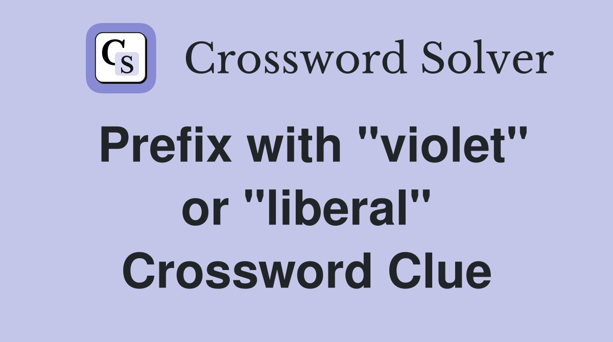 Prefix with "violet" or "liberal" Crossword Clue