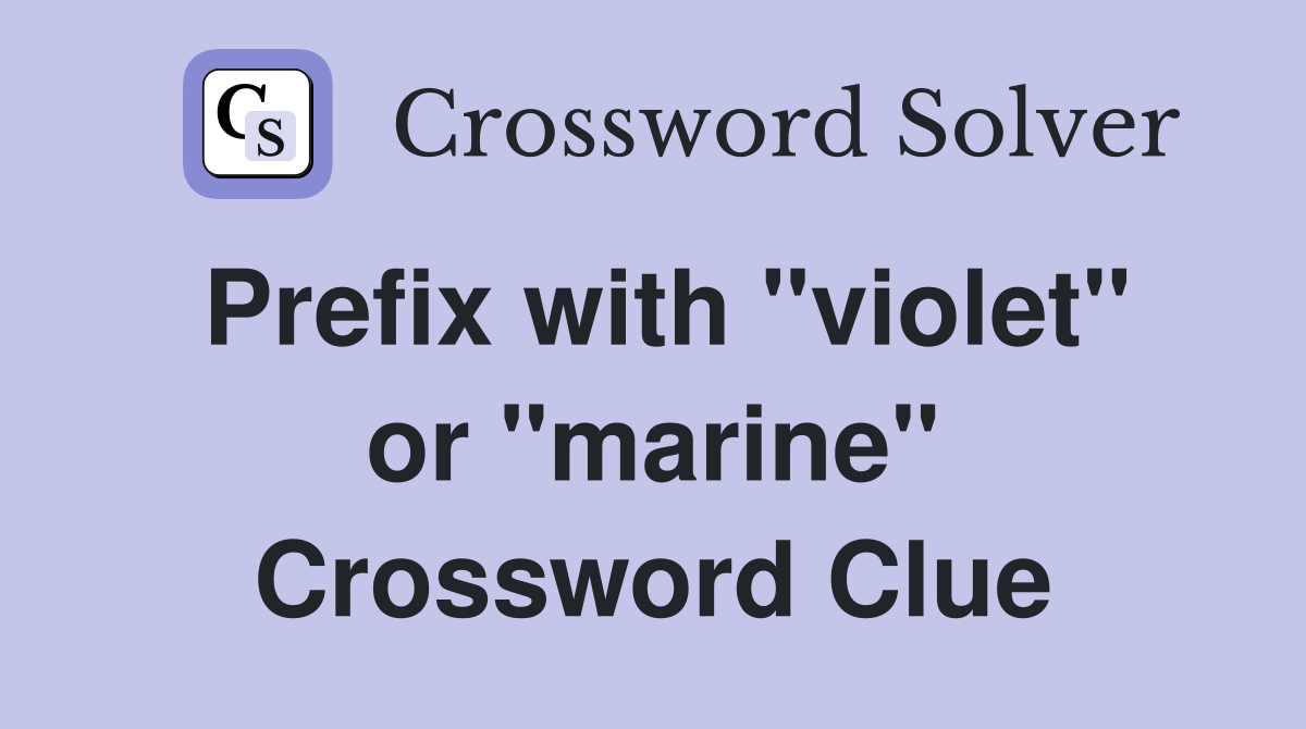 Prefix with "violet" or "marine" Crossword Clue