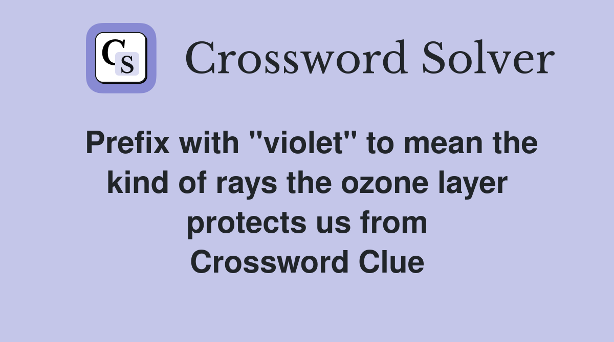 Prefix with "violet" to mean the kind of rays the ozone layer protects us from Crossword Clue