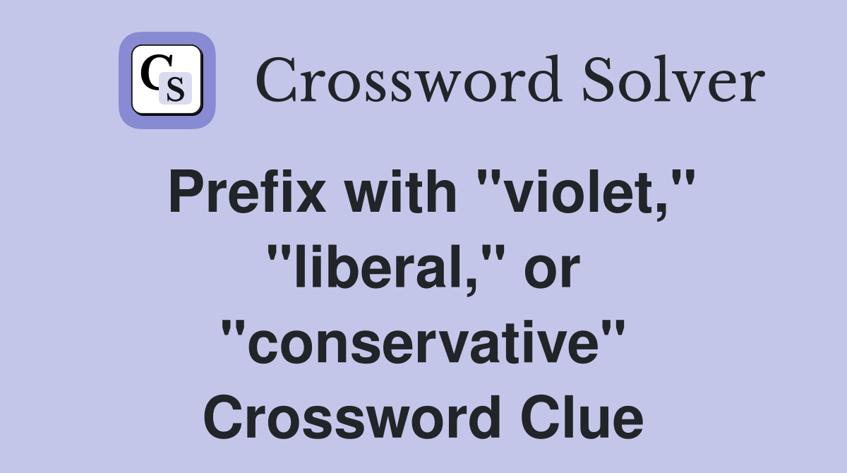 Prefix with "violet," "liberal," or "conservative" Crossword Clue