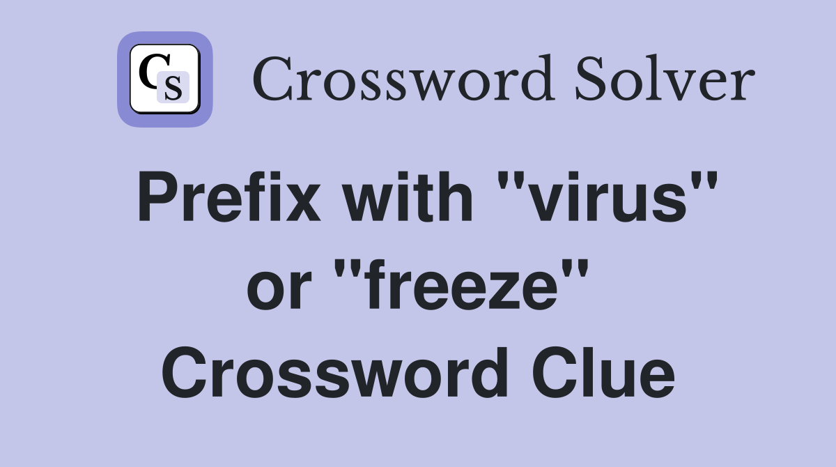 Prefix with "virus" or "freeze" Crossword Clue