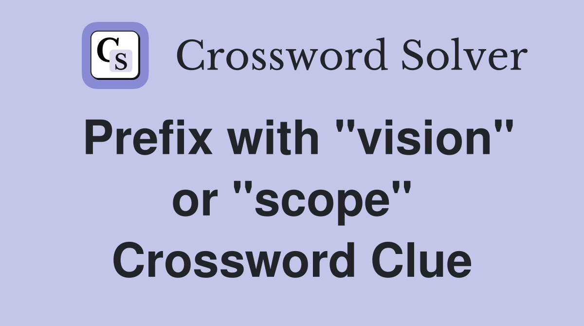 Prefix with "vision" or "scope" Crossword Clue