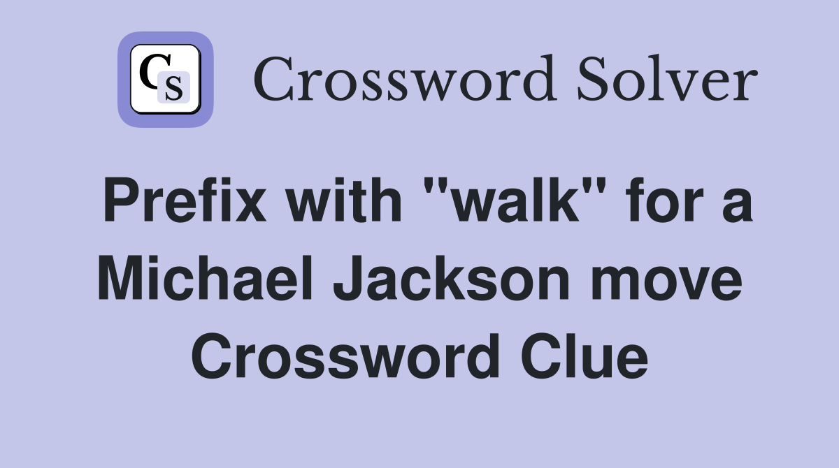 Prefix with "walk" for a Michael Jackson move Crossword Clue
