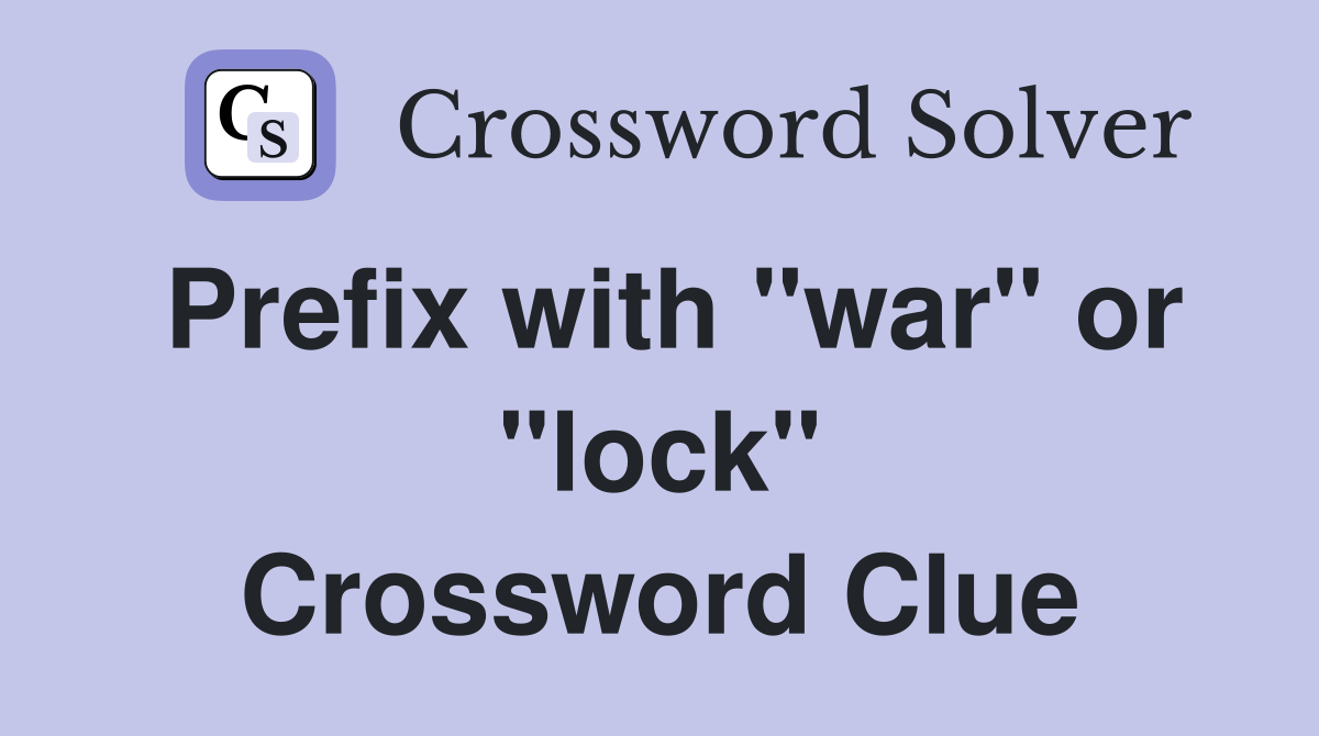 Prefix with "war" or "lock" Crossword Clue