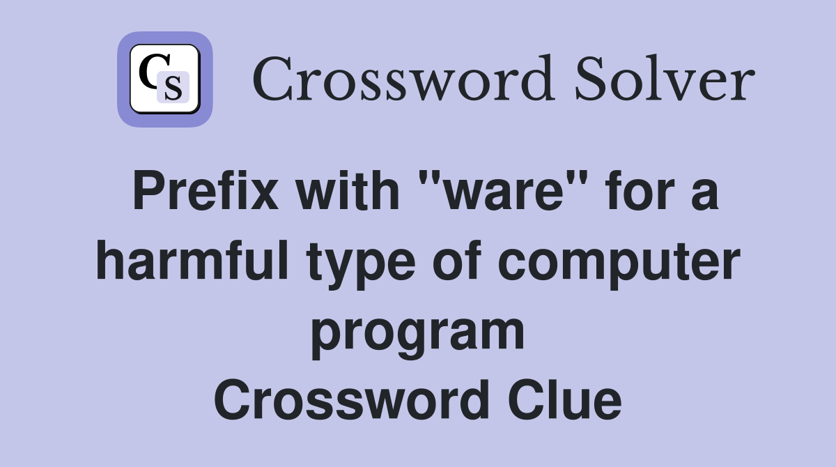 Prefix with "ware" for a harmful type of computer program Crossword Clue