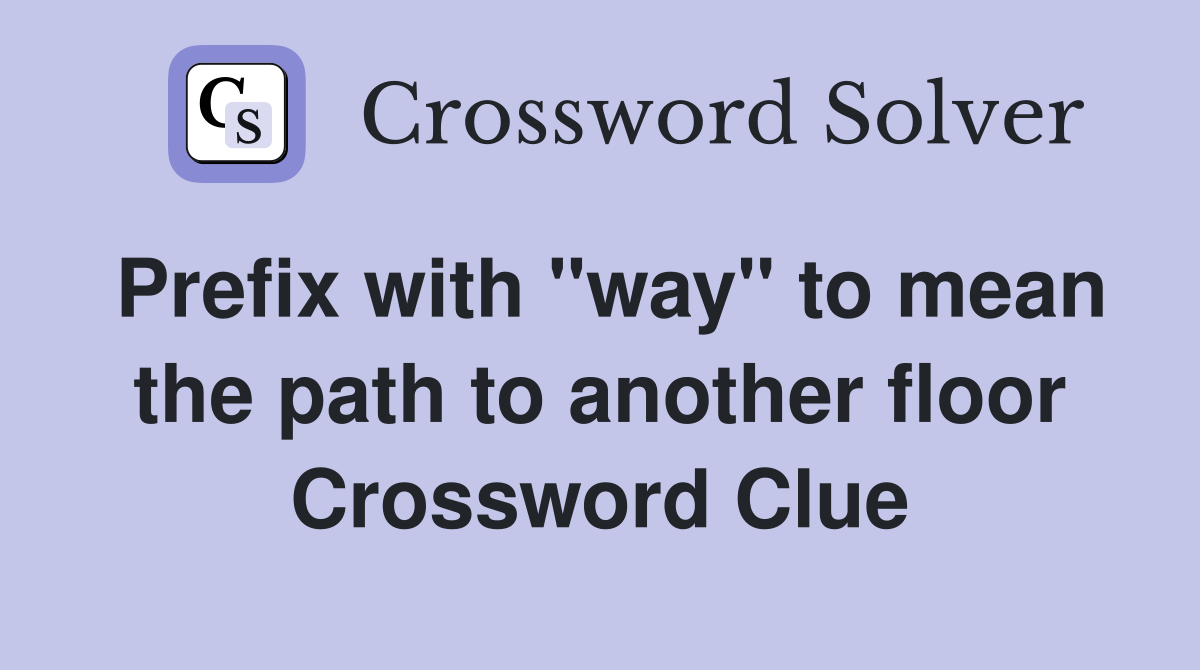 Prefix with "way" to mean the path to another floor Crossword Clue