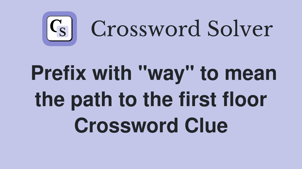 Prefix with "way" to mean the path to the first floor Crossword Clue