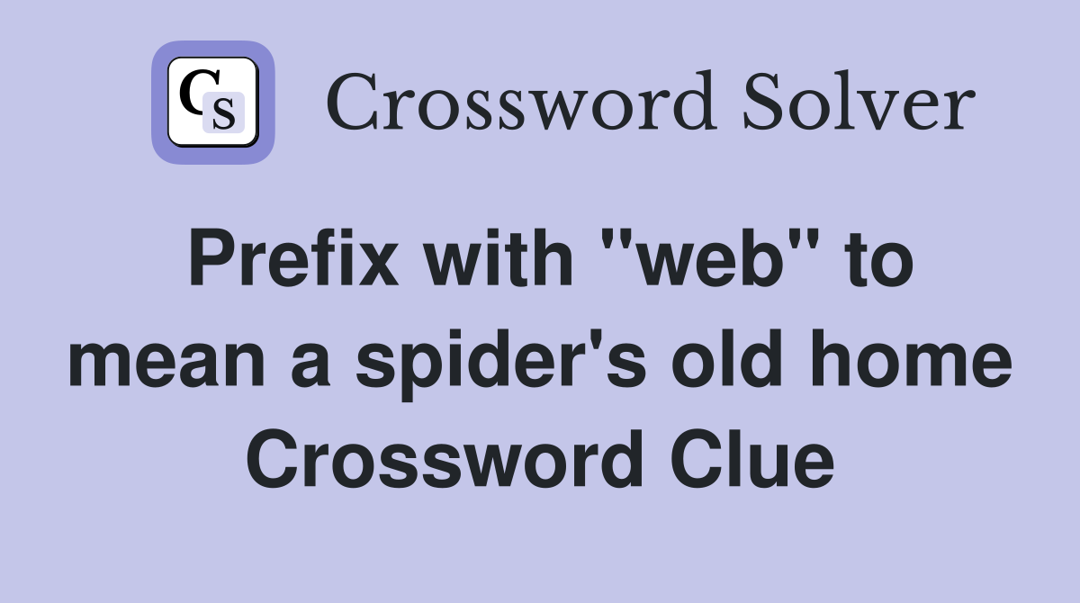 Prefix with "web" to mean a spider's old home Crossword Clue