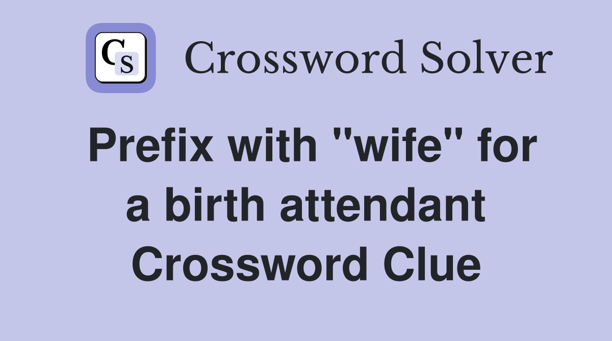 Prefix with "wife" for a birth attendant Crossword Clue