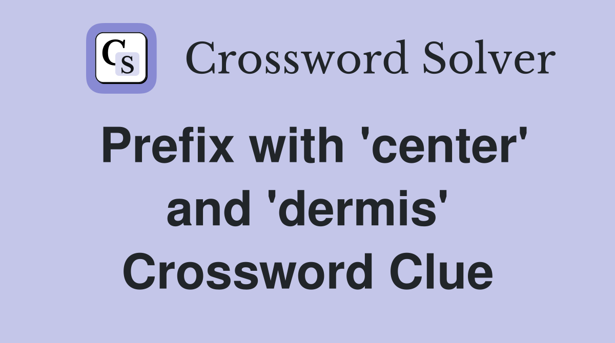 Prefix with 'center' and 'dermis' Crossword Clue