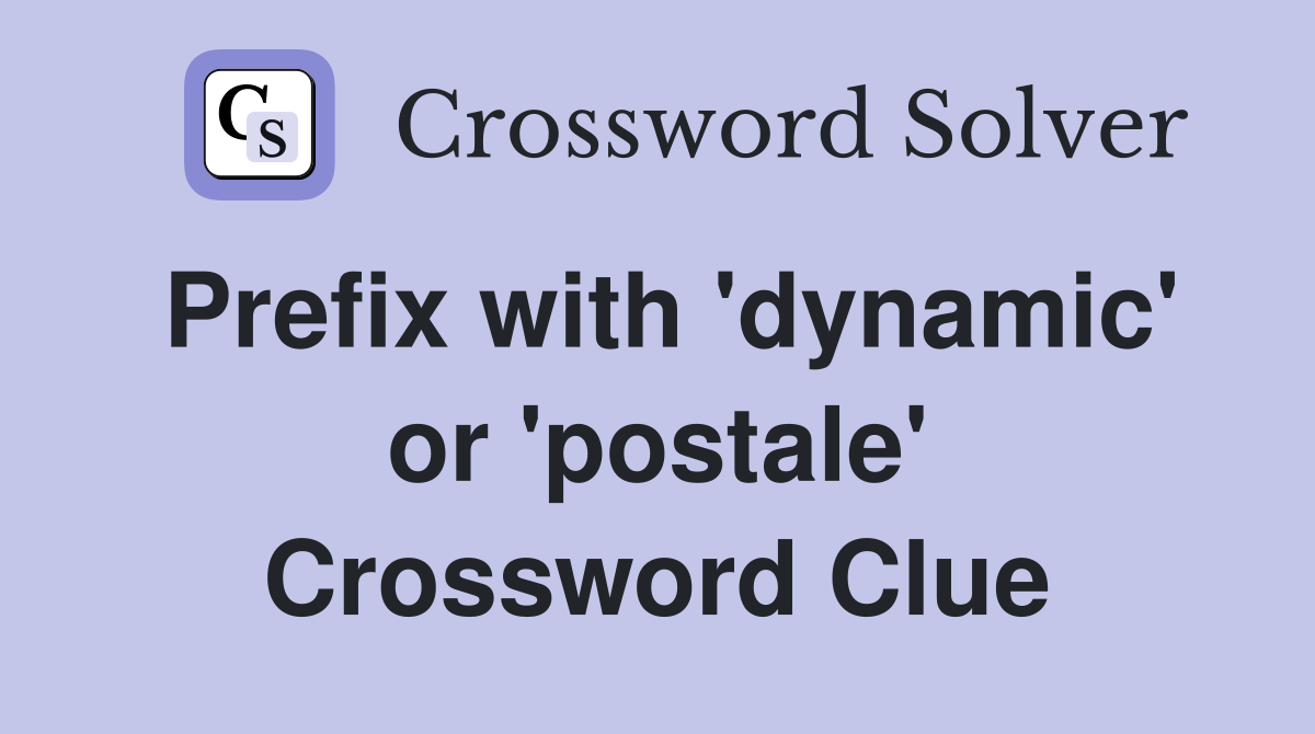 Prefix with 'dynamic' or 'postale' Crossword Clue