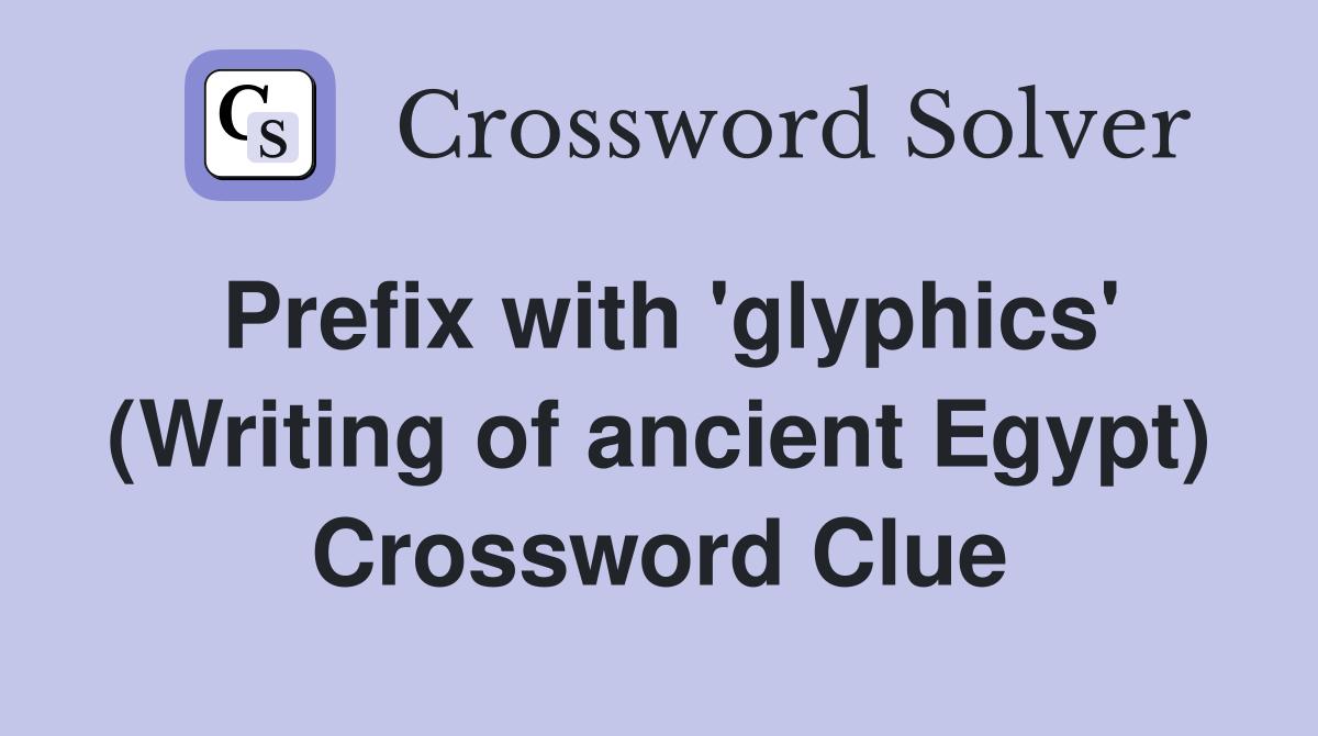 Prefix with 'glyphics' (Writing of ancient Egypt) Crossword Clue