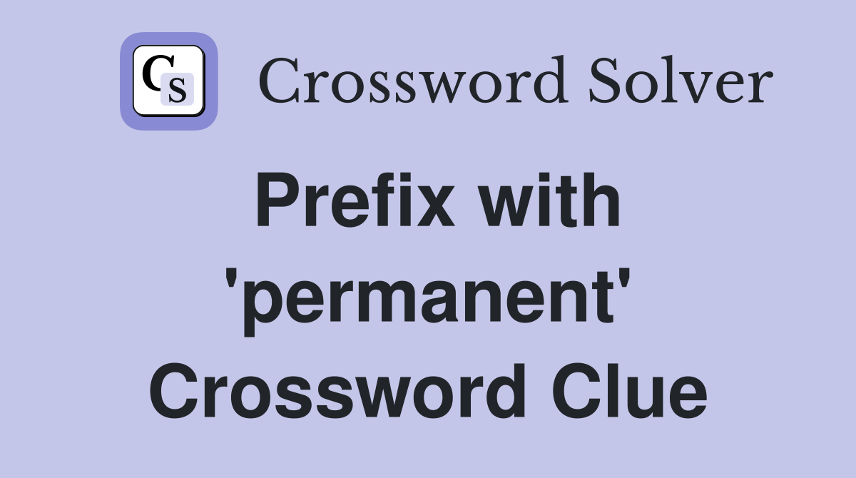 Prefix with 'permanent' Crossword Clue