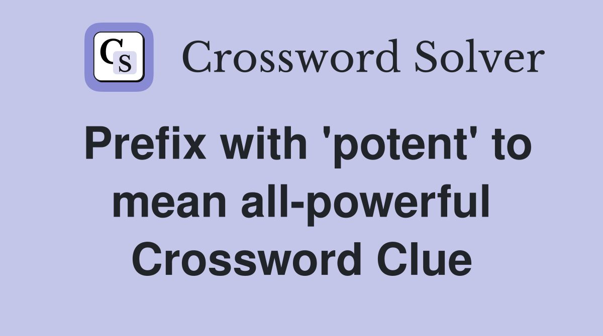 Prefix with 'potent' to mean all-powerful Crossword Clue