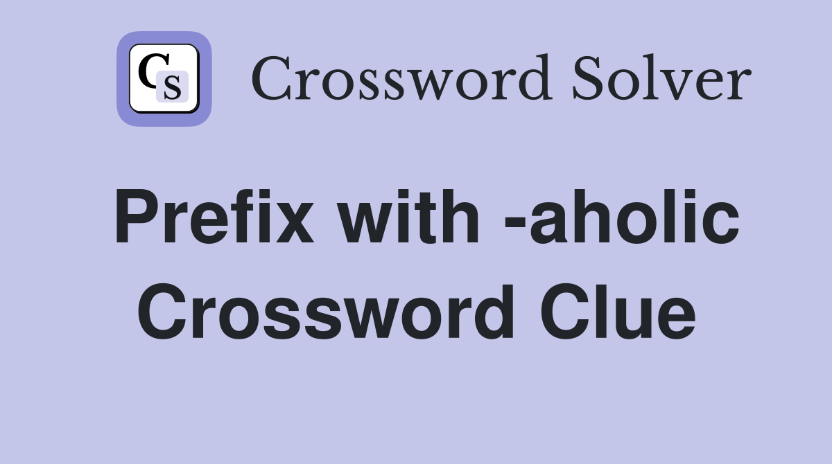 Prefix with -aholic Crossword Clue