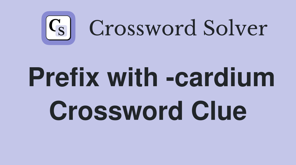 Prefix with -cardium Crossword Clue