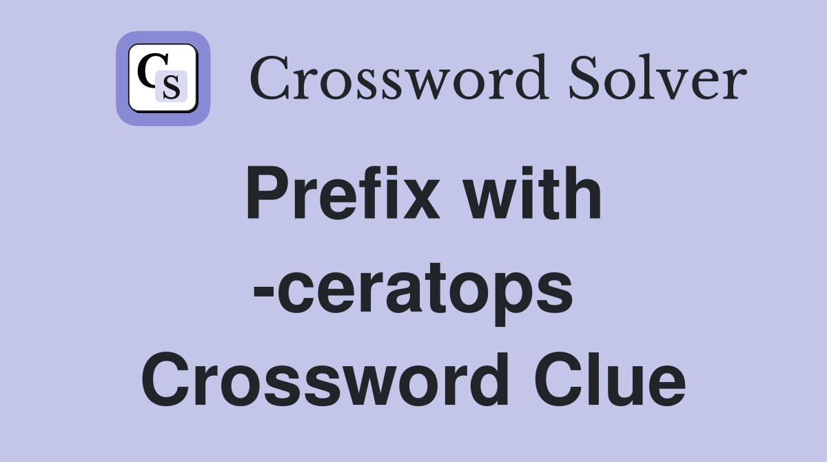 Prefix with -ceratops Crossword Clue
