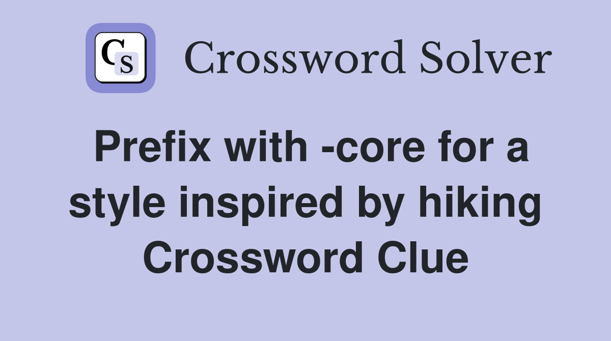 Prefix with -core for a style inspired by hiking Crossword Clue