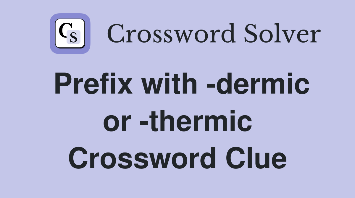 Prefix with -dermic or -thermic Crossword Clue