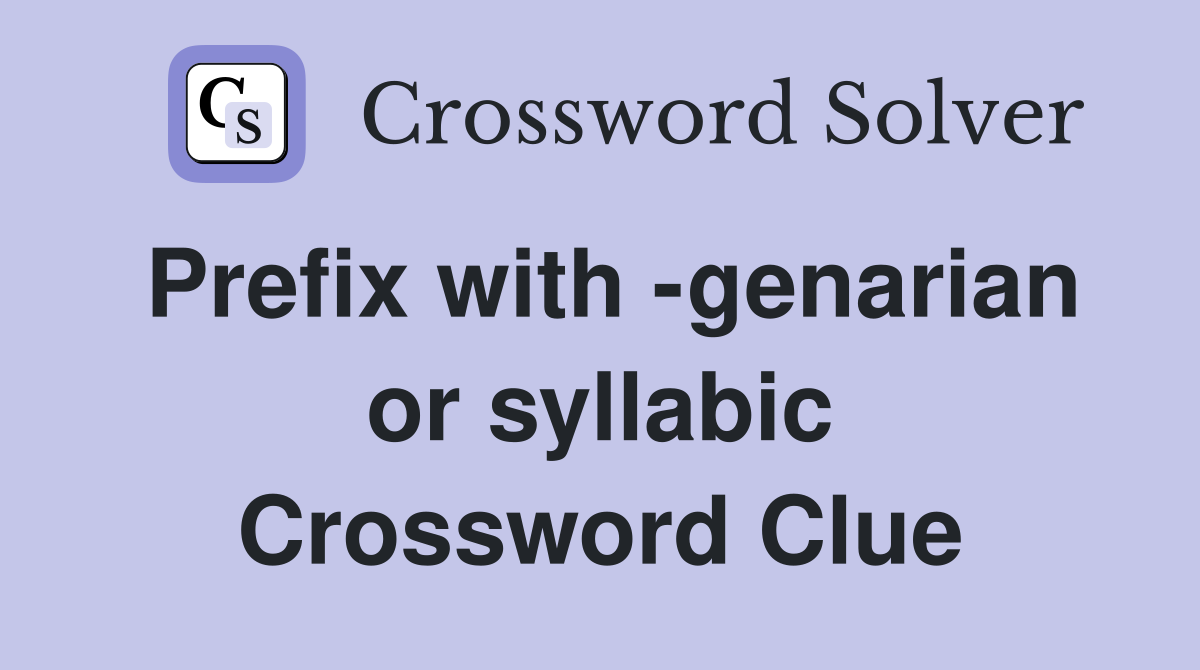 Prefix with -genarian or syllabic Crossword Clue