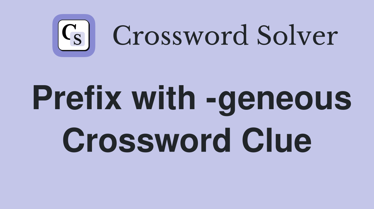 Prefix with -geneous Crossword Clue