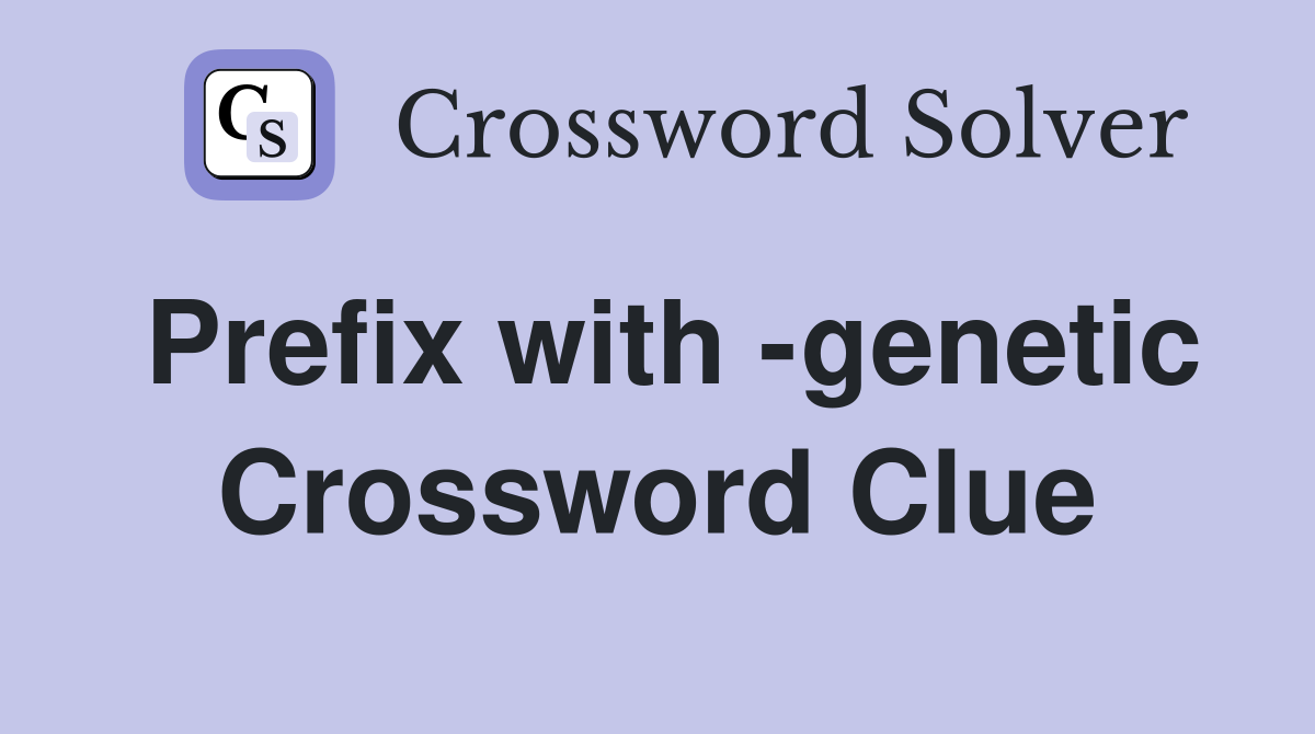 Prefix with -genetic Crossword Clue