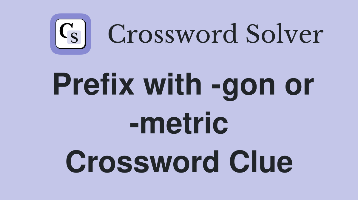 Prefix with -gon or -metric Crossword Clue
