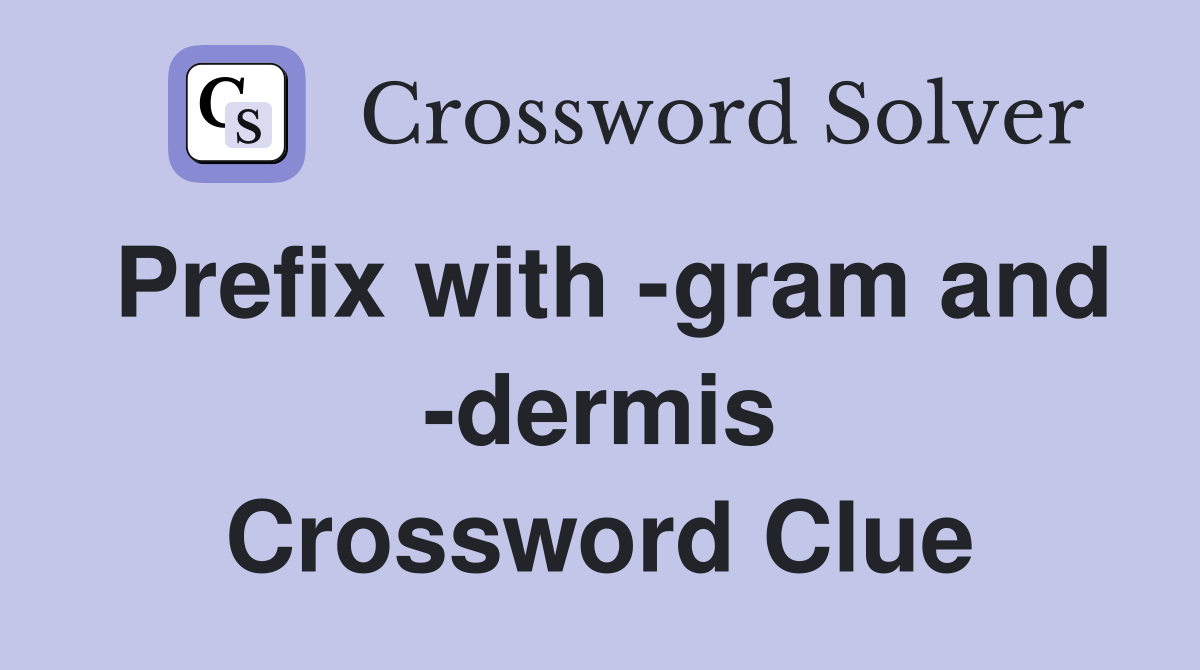 Prefix with -gram and -dermis Crossword Clue